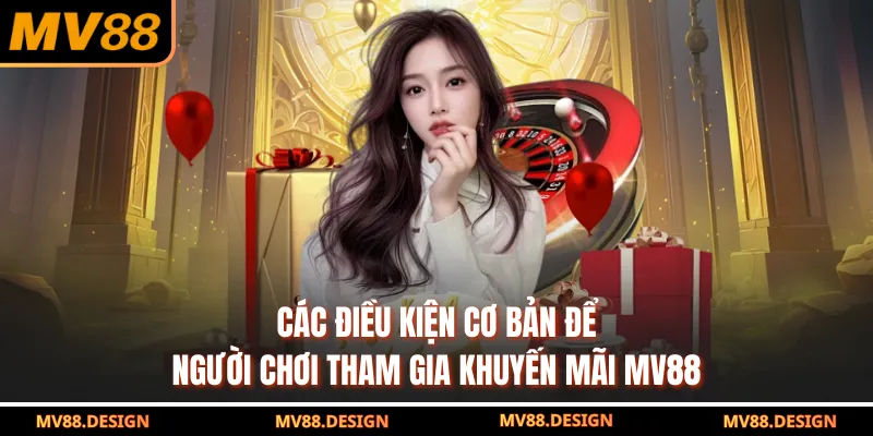 KHUYẾN MÃI Các điều kiện cơ bản để người chơi tham gia khuyến mãi MV88