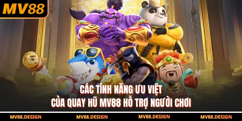 NỔ HŨ Các tính năng ưu việt của quay hũ MV88 hỗ trợ người chơi