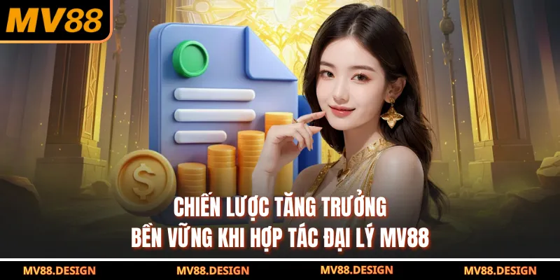 Chiến lược tăng trưởng bền vững khi hợp tác đại lý MV88 