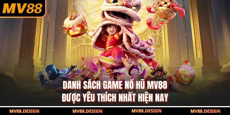 NỔ HŨ Danh sách game nổ hũ MV88 được yêu thích nhất hiện nay
