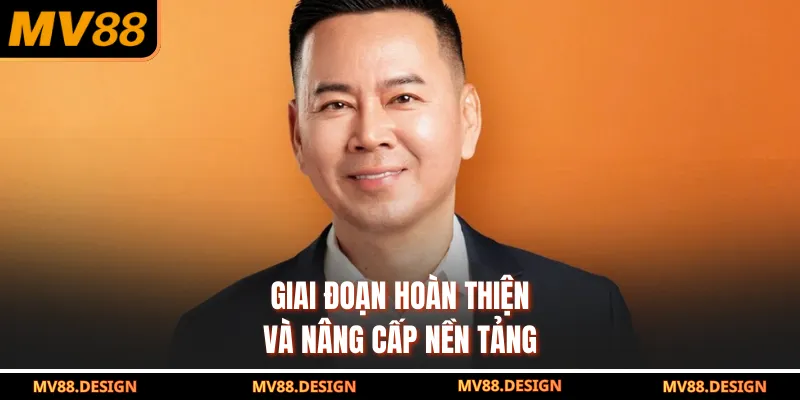 Giai đoạn hoàn thiện và nâng cấp nền tảng
