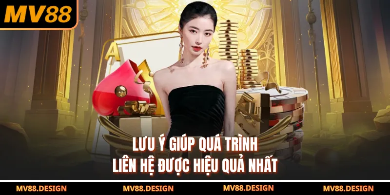 Lưu ý giúp quá trình liên hệ được hiệu quả nhất