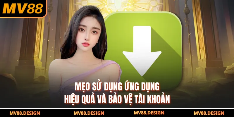 Mẹo sử dụng ứng dụng hiệu quả và bảo vệ tài khoản