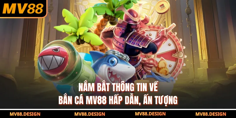 Nắm bắt thông tin về bắn cá MV88 hấp dẫn, ấn tượng