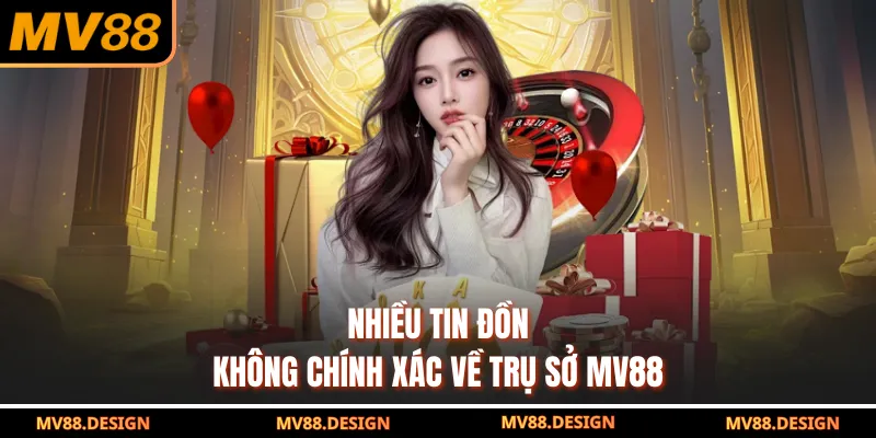 Trụ Sở MV88 - Minh Bạch Rõ Ràng Tạo Niềm Tin Cho Người Chơi Nhiều tin đồn không chính xác về trụ sở MV88