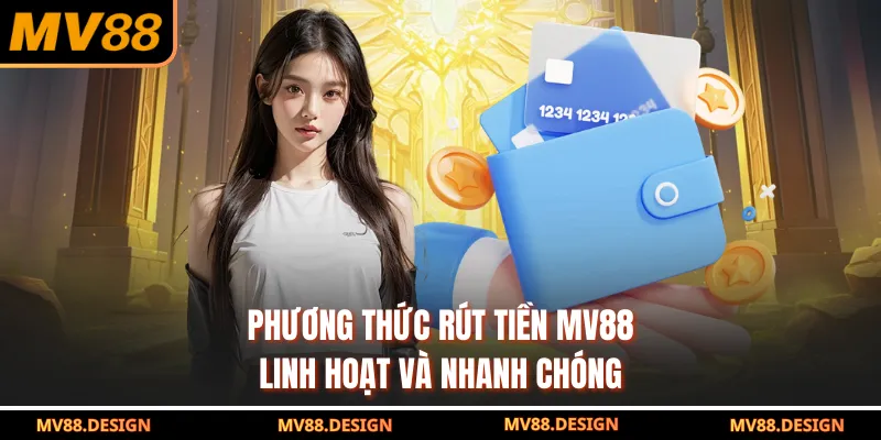 Rút Tiền MV88 Phương thức rút tiền MV88 linh hoạt và nhanh chóng