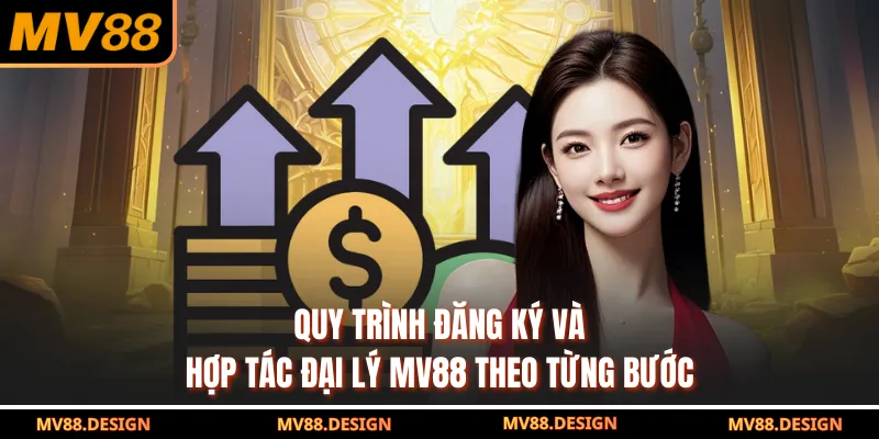Quy trình đăng ký và hợp tác đại lý MV88 theo từng bước