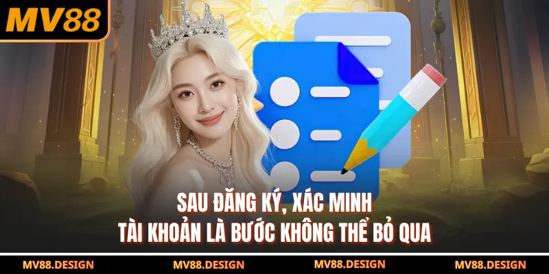 Đăng Ký MV88 Sau đăng ký, xác minh tài khoản là bước không thể bỏ qua